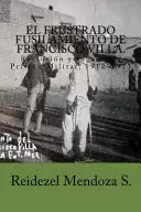 EL FRUSTRADO FUSILAMIENTO DE FRANCISCO VILLA