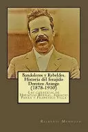 BANDOLEROS Y REBELDES. HISTORIA DEL FORAJIDO DOROTEO ARANGO (1878-1910)