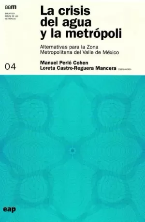 CRISIS DEL AGUA Y LA METRÓPOLI. ALTERNATIVAS PARA LA ZONA METROPOLITANA DEL VALLE DE MÉXICO