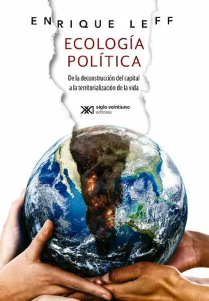 ECOLOGÍA POLÍTICA. DE LA DECONSTRUCCIÓN DEL CAPITAL A LA TERRITORIALIZACIÓN DE LA VIDA