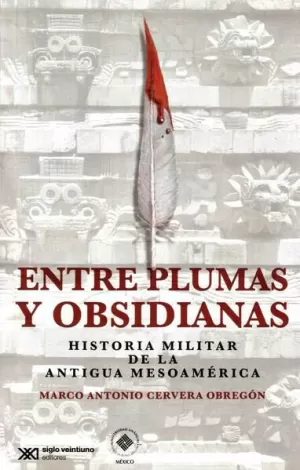 ENTRE PLUMAS Y OBSIDIANAS. HISTORIA MILITAR DE LA ANTIGUA MESOAMÉRICA