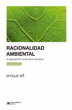 RACIONALIDAD AMBIENTAL. LA REAPROPIACIÓN SOCIAL DE LA NATURALEZA (SEGUNDA EDICIÓN)