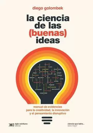 CIENCIA DE LAS (BUENAS) IDEAS. MANUAL DE EVIDENCIAS PARA LA CREATIVIDAD, LA INNOVACIÓN Y EL PENSAMIENTO DISRUPTIVO, LAS