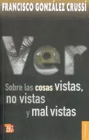 VER. SOBRE LAS COSAS VISTAS, NO VISTAS Y MAL VISTAS