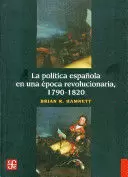 LA POLÍTICA ESPAÑOLA EN UNA ÉPOCA REVOLUCIONARIA, 1790-1820