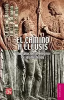 EL CAMINO A ELEUSIS. UNA SOLUCIÓN AL ENIGMA DE LOS MISTERIOS