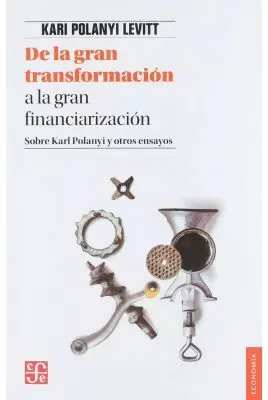 DE LA GRAN TRANSFORMACIÓN A LA GRAN FINANCIARIZACIÓN. SOBRE KARL POLANYI Y OTROS ENSAYOS
