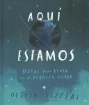 AQUÍ ESTAMOS. NOTAS PARA VIVIR EN EL PLANETA TIERRA