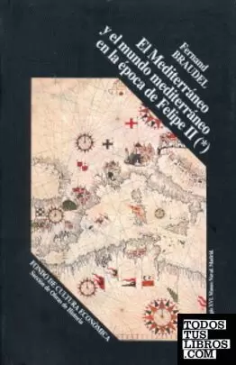 EL MEDITERRÁNEO Y EL MUNDO MEDITERRÁNEO EN LA ÉPOCA DE FELIPE II, TOMO PRIMERO