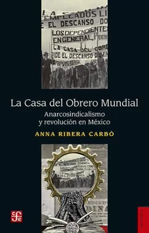 LA CASA DEL OBRERO MUNDIAL. ANARCOSINDICALISMO Y REVOLUCIÓN EN MÉXICO