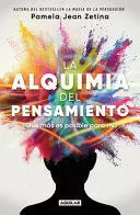 LA ALQUIMIA DEL PENSAMIENTO: ¿QUÉ MÁS ES POSIBLE PARA MI? / THE ALCHEMY OF THOUG HT: WHAT ELSE IS POSSIBLE FOR ME?