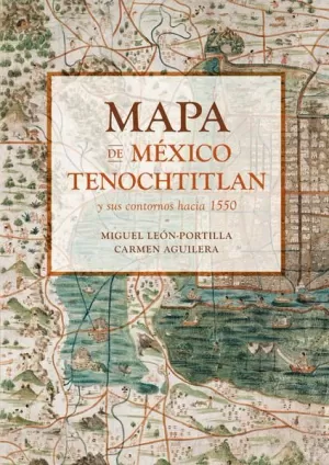 MAPA DE MÉXICO-TENOCHTITLAN Y SUS CONTORNOS HACIA 1550 (RÚSTICO)