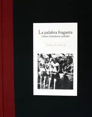 LA PALABRA FRAGANTE. CANTOS CHAMÁNICOS TZELTALES