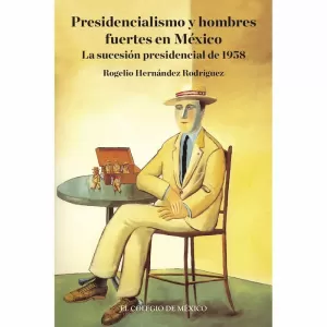 PRESIDENCIALISMO Y HOMBRES FUERTES EN MÉXICO