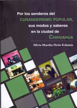 POR LOS SENDEROS DEL CURANDERISMO POPULAR, SUS MODOS Y SABERES EN LA CIUDAD DE CHIHUAHUA