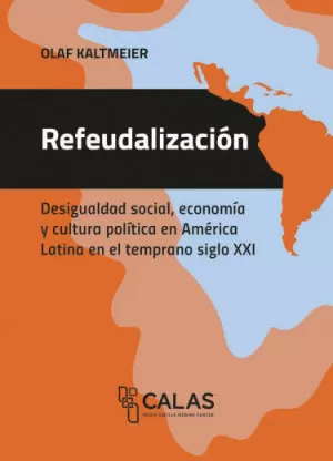 REFEUDALIZACIÓN. DESIGUALDAD SOCIAL, ECONOMÍA Y CULTURA POLÍTICA EN AMÉRICA LATINA EN EL TEMPRANO SIGLO XXI
