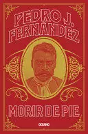 MORIR DE PIE. ÚLTIMA CONFESIÓN DE EMILIANO ZAPATA