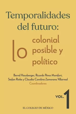 TEMPORALIDADES DEL FUTURO: LO COLONIAL, LO POSIBLE Y LO POLÍTICO / VOL. 1