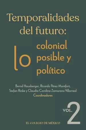 TEMPORALIDADES DEL FUTURO: LO COLONIAL, LO POSIBLE Y LO POLÍTICO / VOL. 2