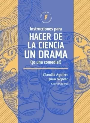 INSTRUCCIONES PARA HACER DE LA CIENCIA UN DRAMA (¡O UNA COMEDIA!)