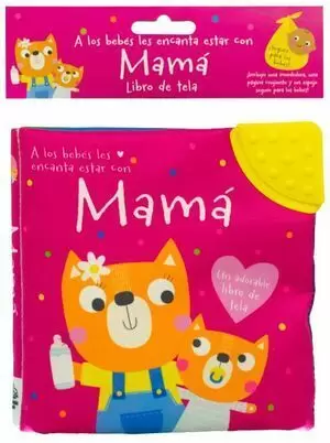 A LOS BEBÉS LES ENCANTA ESTAR CON MAMÁ (LIBRO DE TELA)