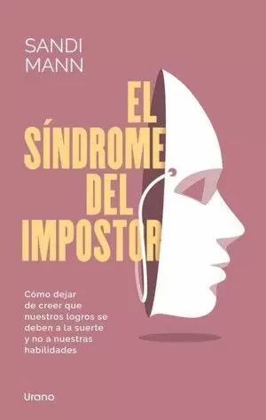 EL SÍNDROME DEL IMPOSTOR. CÓMO DEJAR DE CREER QUE NUESTROS LOGROS SE DEBEN A LA SUERTE Y NO A NUESTRAS HABILIDADES
