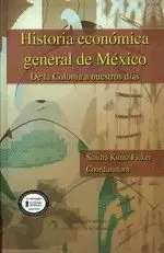 HISTORIA ECONÓMICA GENERAL DE MÉXICO. DE LA COLONIA A NUESTROS DÍAS