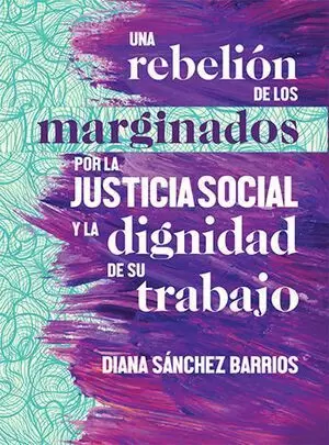 UNA REBELIÓN DE LOS MARGINADOS POR LA JUSTICIA SOCIAL Y LA DIGNIDAD DE SU TRABAJO