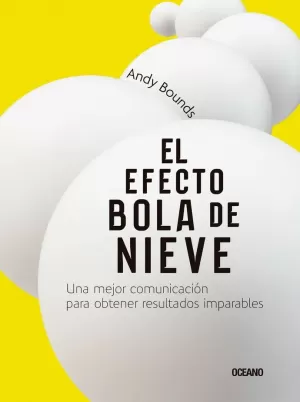 EFECTO BOLA DE NIEVE, EL. UNA MEJOR COMUNICACIÓN PARA OBTENER RESULTADOS IMPARABLES