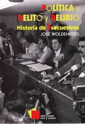 POLÍTICA Y DELITO Y DELIRIO: HISTORIA DE TRES SECUESTROS