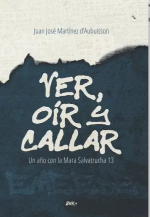 VER, OÍR Y CALLAR: UN AÑO CON LA MARA SALVATRUCHA 13
