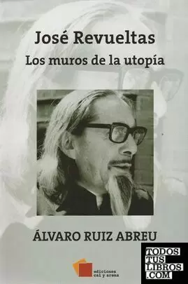 JOSÉ REVUELTAS: LOS MUROS DE LA UTOPÍA