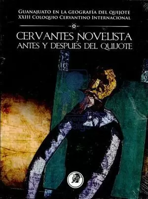 CERVANTES NOVELISTA. ANTES Y DESPUÉS DEL QUIJOTE