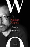 POESÍA COMPLETA. WILLIAM OSPINA / COMPLETE POETRY. WILLIAM OSPINA