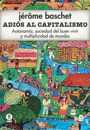 ADIÓS AL CAPITALISMO. AUTONOMÍA, SOCIEDAD DEL BUEN VIVIR Y MULTIPLICIDAD DE MUNDOS