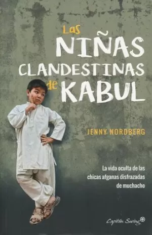 NIÑAS CLANDESTINAS DE KABUL, LAS: LA VIDA OCULTA DE LAS CHICAS AFGANAS DISFRAZADAS DE MUCHACHO