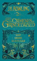LOS CRÍMENES DE GRINDELWALD. GUION ORIGINAL DE LA PELÍCULA / THE CRIMES OF GRINDELWALD: THE ORIGINAL SCREENPLAY