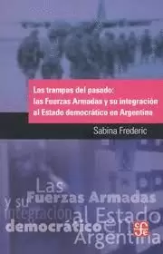 LAS TRAMPAS DEL PASADO: LAS FUERZAS ARMADAS Y SU INTEGRACIÓN AL ESTADO DEMOCRÁTICO EN ARGENTINA