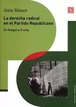 LA DERECHA RADICAL EN EL PARTIDO REPUBLICANO. DE REAGAN A TRUMP