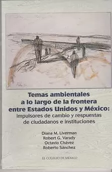 TEMAS AMBIENTALES A LO LARGO DE LA FRONTERA ENTRE ESTADOS UNIDOS Y MÉXICO: IMPULSORES DE CAMBIO Y RESPUESTAS DE CIUDADANOS E INSTITUCIONES