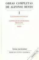 OBRAS COMPLETAS, I : CUESTIONES ESTÉTICAS, CAPÍTULOS DE LITERATURA MEXICANA, VARIA