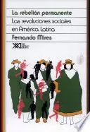 REBELION PERMANENTE. LAS REVOLUCIONES SOCIALES EN AMÉRICA LATINA