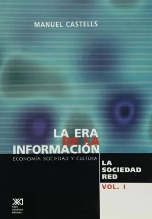 ERA DE LA INFORMACION. ECONOMIA, SOCIEDAD Y CULTURA VOL 1. LA SOCIEDAD RED, LA