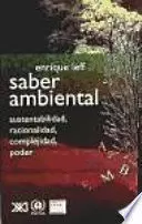 SABER AMBIENTAL: SUSTENTABILIDAD, RACIONALIDAD, COMPLEJIDAD, PODER