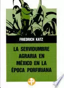 SERVIDUMBRE AGRARIA EN MÉXICO EN LA ÉPOCA PORFIRIANA, LA