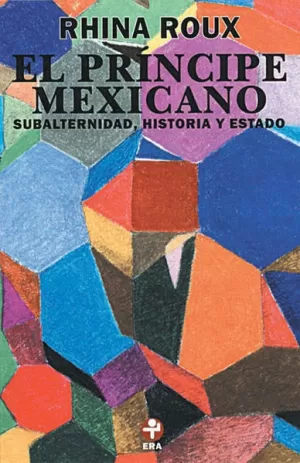 PRINCIPE MEXICANO, EL. SUBALTERNIDAD, HISTORIA Y ESTADO