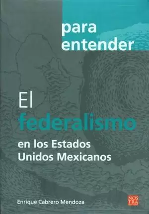 PARA ENTENDER EL FEDERALISMO EN LOS ESTADOS UNIDOS MEXICANOS