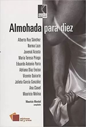 ALMOHADA PARA DIEZ: ALBERTO RUY SÁNCHEZ, NORMA LAZO, JUVENAL ACOSTA, MARIA TERESA PRIEGO, EDUARDO ANTONIO PARRA, ADRIANA DIAZ ENCISO, VICENTE QUIRARTE, JULIETA GARCIA GONZALEZ,ANA CLAVEL, MAURICIO MOL