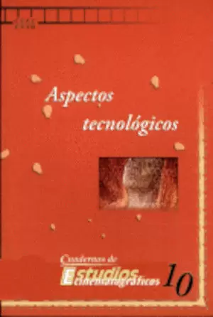 ASPECTOS TECNOLÓGICOS CUADERNOS DE ESTUDIOS CINEMATOGRÁFICOS 10