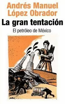 LA GRAN TENTACIÓN, EL PETRÓLEO DE MÉXICO